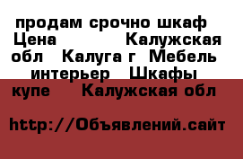 продам срочно шкаф › Цена ­ 3 800 - Калужская обл., Калуга г. Мебель, интерьер » Шкафы, купе   . Калужская обл.